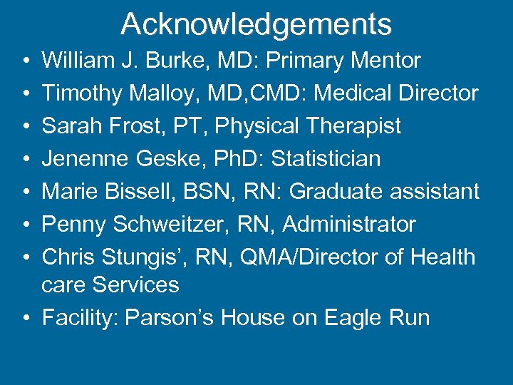 Acknowledgements • • William J. Burke, MD: Primary Mentor Timothy Malloy, MD, CMD: Medical