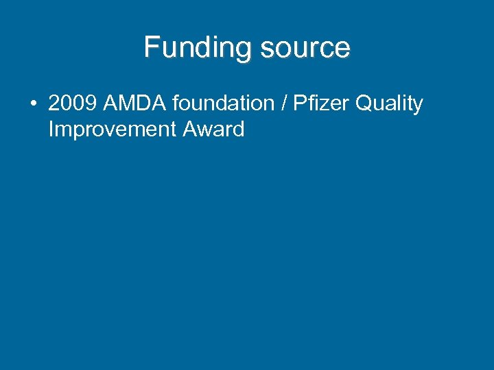 Funding source • 2009 AMDA foundation / Pfizer Quality Improvement Award 
