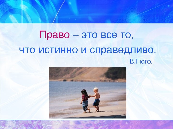 Право – это все то, что истинно и справедливо. В. Гюго. 