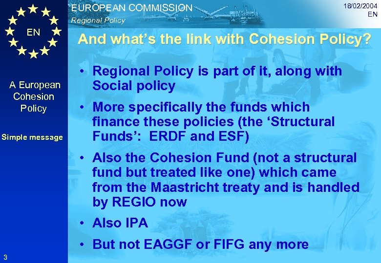 EUROPEAN COMMISSION Regional Policy EN A European Cohesion Policy Simple message 18/02/2004 EN And