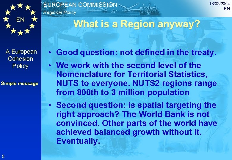 EUROPEAN COMMISSION Regional Policy EN A European Cohesion Policy Simple message 18/02/2004 EN What