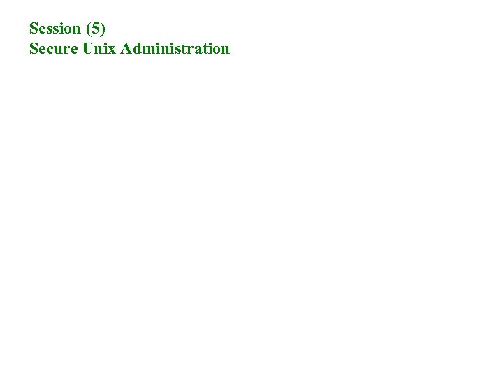 Session (5) Secure Unix Administration 