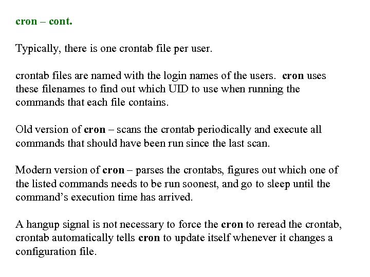 cron – cont. Typically, there is one crontab file per user. crontab files are