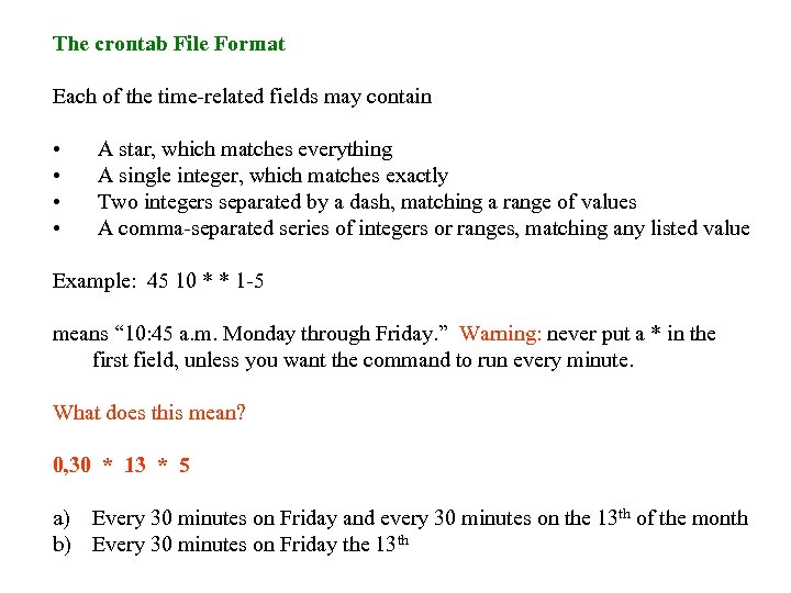 The crontab File Format Each of the time-related fields may contain • • A