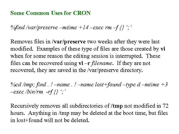 Some Common Uses for CRON %find /var/preserve –mtime +14 –exec rm –f {} ‘;