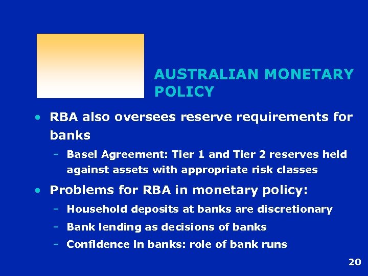 AUSTRALIAN MONETARY POLICY • RBA also oversees reserve requirements for banks – Basel Agreement: