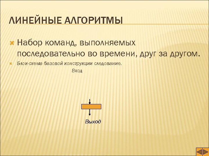 ЛИНЕЙНЫЕ АЛГОРИТМЫ Набор команд, выполняемых последовательно во времени, друг за другом. Блок-схема базовой конструкции