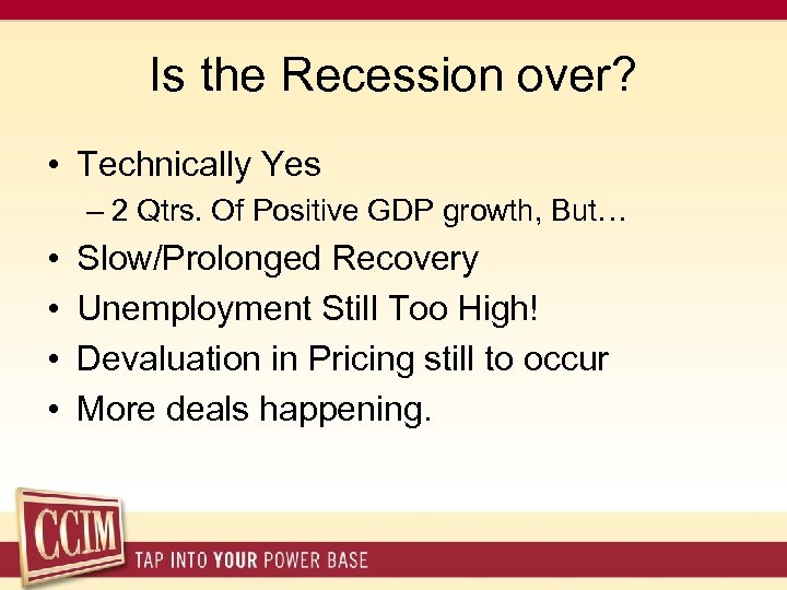 Is the Recession over? • Technically Yes – 2 Qtrs. Of Positive GDP growth,
