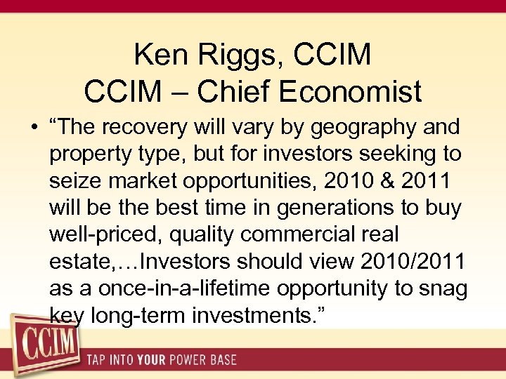 Ken Riggs, CCIM – Chief Economist • “The recovery will vary by geography and