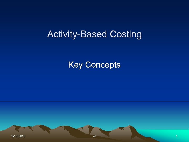 Activity-Based Costing Key Concepts 3/16/2018 rd 1 