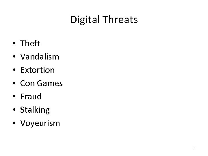 Digital Threats • • Theft Vandalism Extortion Con Games Fraud Stalking Voyeurism 13 