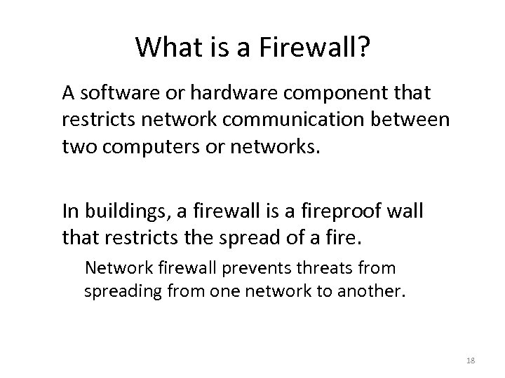 What is a Firewall? A software or hardware component that restricts network communication between