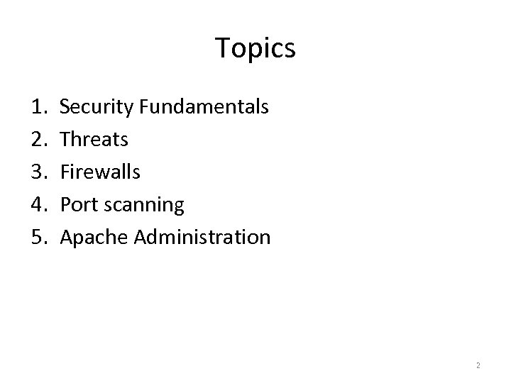Topics 1. 2. 3. 4. 5. Security Fundamentals Threats Firewalls Port scanning Apache Administration