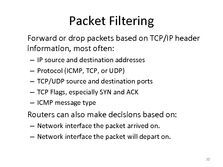 Packet Filtering Forward or drop packets based on TCP/IP header information, most often: –