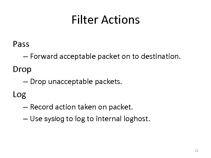 Filter Actions Pass – Forward acceptable packet on to destination. Drop – Drop unacceptable