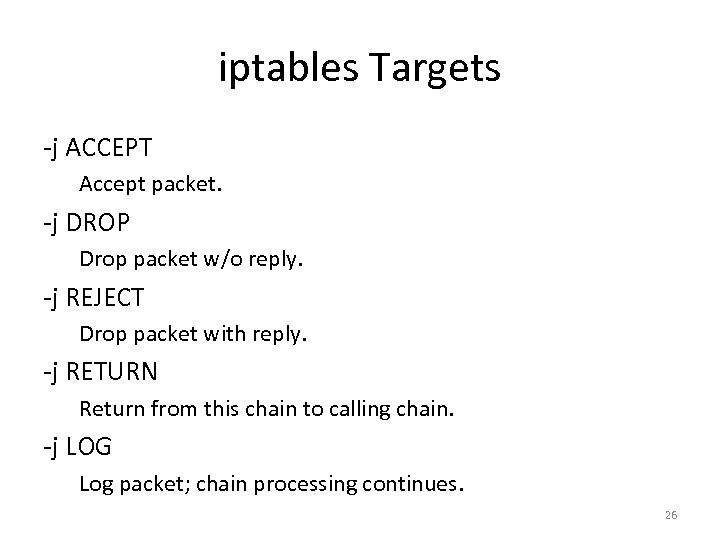 iptables Targets -j ACCEPT Accept packet. -j DROP Drop packet w/o reply. -j REJECT
