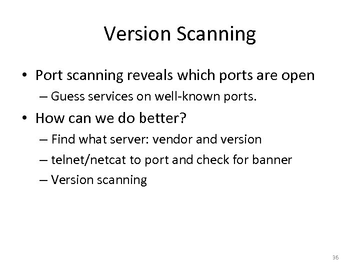 Version Scanning • Port scanning reveals which ports are open – Guess services on