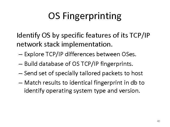 OS Fingerprinting Identify OS by specific features of its TCP/IP network stack implementation. –