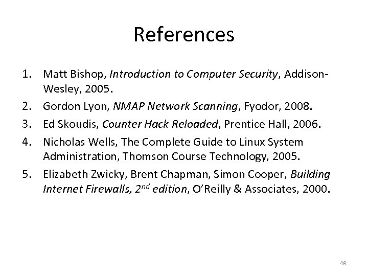 References 1. Matt Bishop, Introduction to Computer Security, Addison. Wesley, 2005. 2. Gordon Lyon,