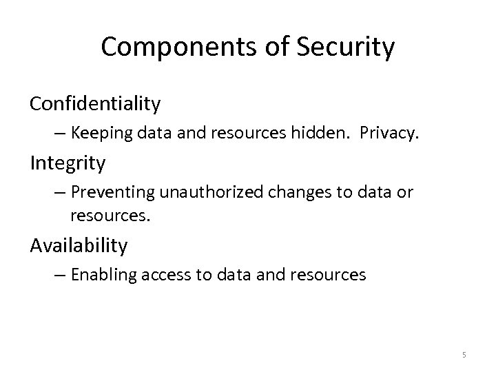Components of Security Confidentiality – Keeping data and resources hidden. Privacy. Integrity – Preventing