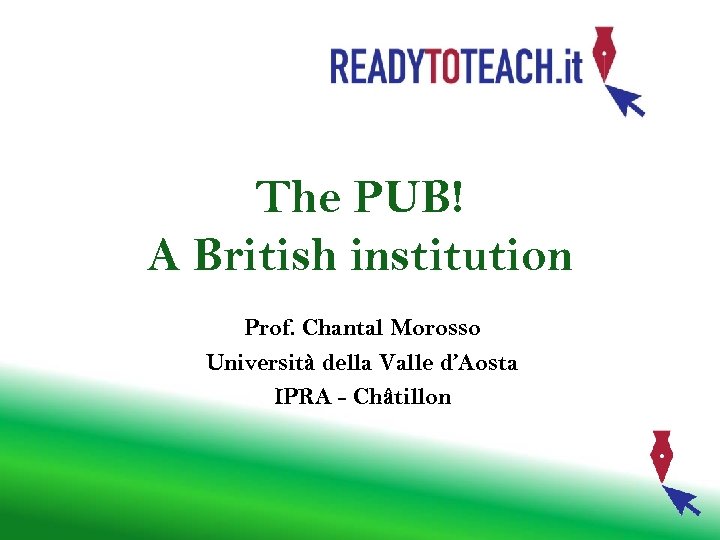 The PUB! A British institution Prof. Chantal Morosso Università della Valle d’Aosta IPRA -