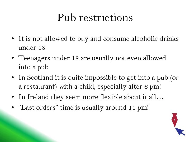 Pub restrictions • It is not allowed to buy and consume alcoholic drinks under