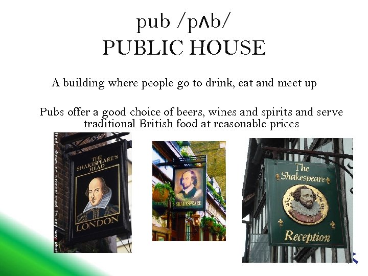 pub /pʌb/ PUBLIC HOUSE A building where people go to drink, eat and meet