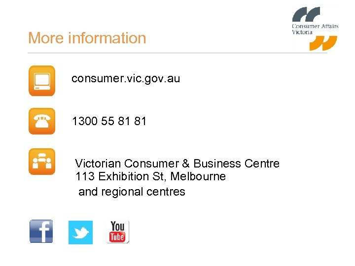 More information consumer. vic. gov. au 1300 55 81 81 Victorian Consumer & Business