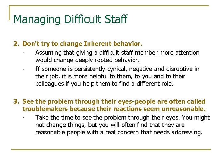 Managing Difficult Staff 2. Don't try to change Inherent behavior. Assuming that giving a