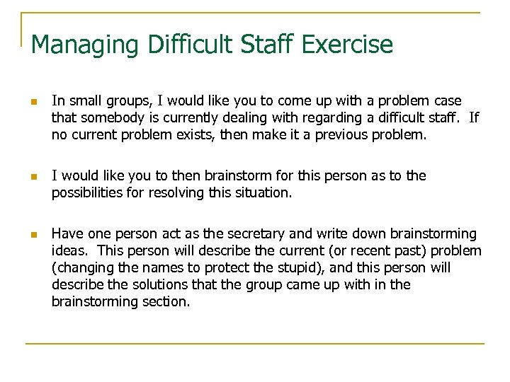 Managing Difficult Staff Exercise n n n In small groups, I would like you