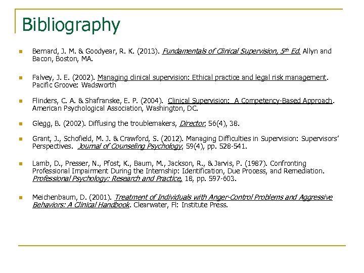 Bibliography n n n n Bernard, J. M. & Goodyear, R. K. (2013). Fundamentals