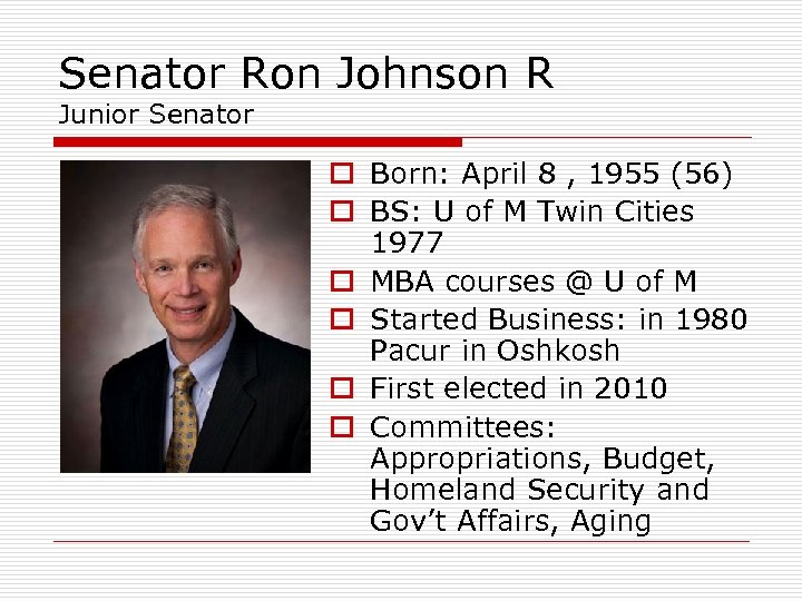 Senator Ron Johnson R Junior Senator o Born: April 8 , 1955 (56) o