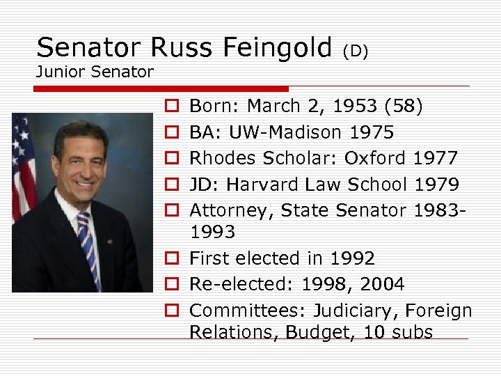 Senator Russ Feingold (D) Junior Senator Born: March 2, 1953 (58) BA: UW-Madison 1975