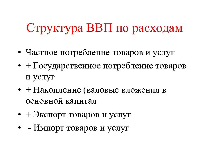 Структура ВВП по расходам • Частное потребление товаров и услуг • + Государственное потребление
