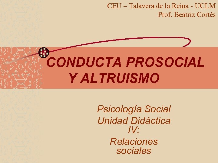 CEU – Talavera de la Reina - UCLM Prof. Beatriz Cortés CONDUCTA PROSOCIAL Y