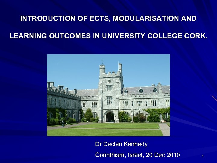 INTRODUCTION OF ECTS, MODULARISATION AND LEARNING OUTCOMES IN UNIVERSITY COLLEGE CORK. Dr Declan Kennedy