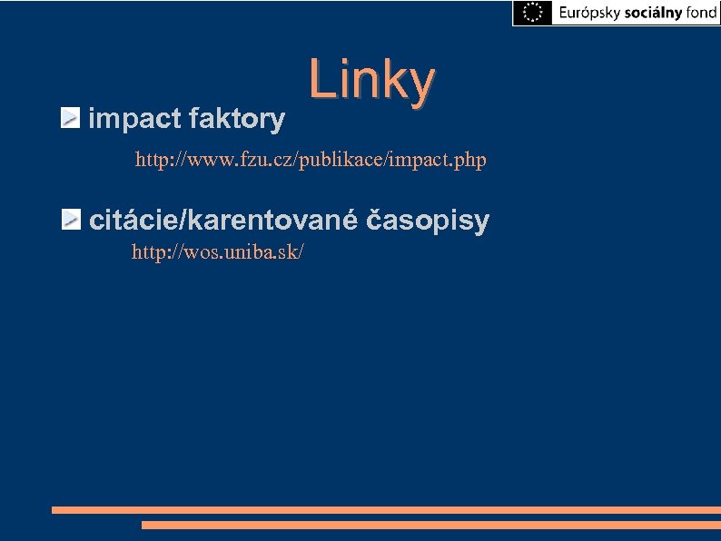 impact faktory Linky http: //www. fzu. cz/publikace/impact. php citácie/karentované časopisy http: //wos. uniba. sk/