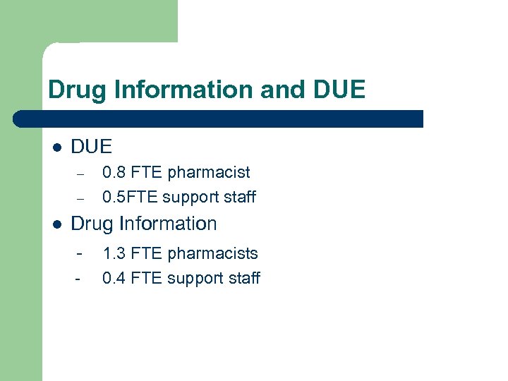 Drug Information and DUE l DUE – – l 0. 8 FTE pharmacist 0.