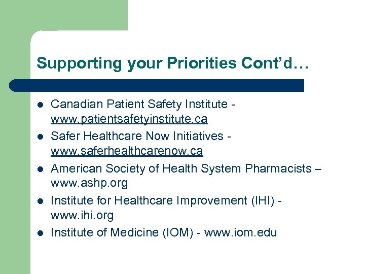 Supporting your Priorities Cont’d… l l l Canadian Patient Safety Institute www. patientsafetyinstitute. ca