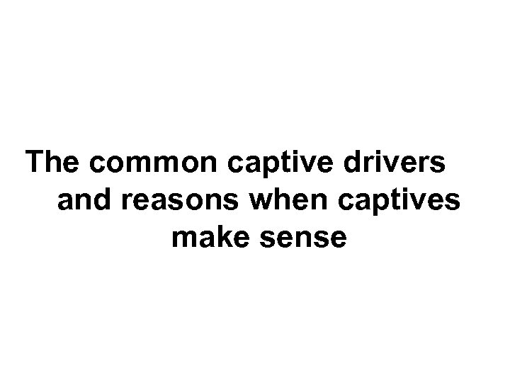 The common captive drivers and reasons when captives make sense 