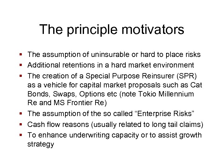 The principle motivators § The assumption of uninsurable or hard to place risks §