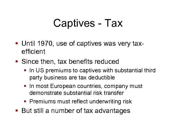 Captives - Tax § Until 1970, use of captives was very taxefficient § Since