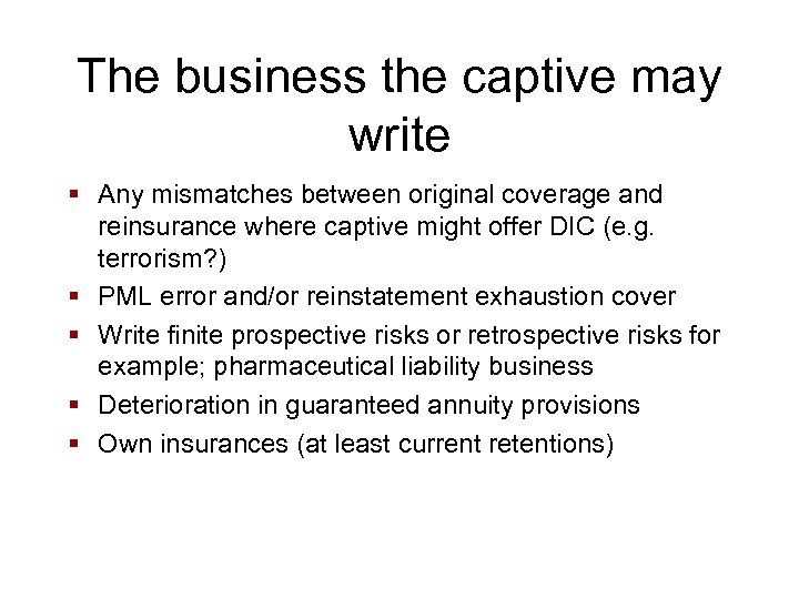 The business the captive may write § Any mismatches between original coverage and reinsurance