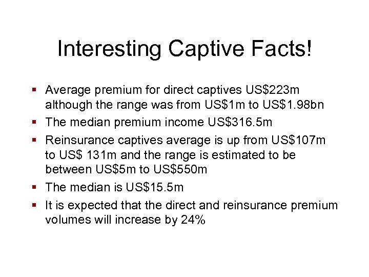 Interesting Captive Facts! § Average premium for direct captives US$223 m although the range