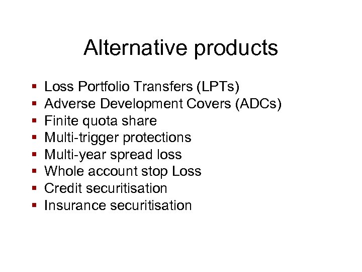 Alternative products § § § § Loss Portfolio Transfers (LPTs) Adverse Development Covers (ADCs)