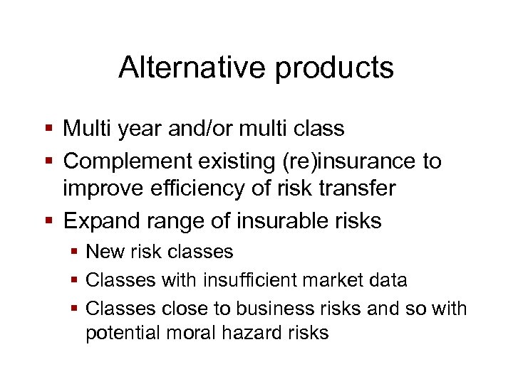 Alternative products § Multi year and/or multi class § Complement existing (re)insurance to improve