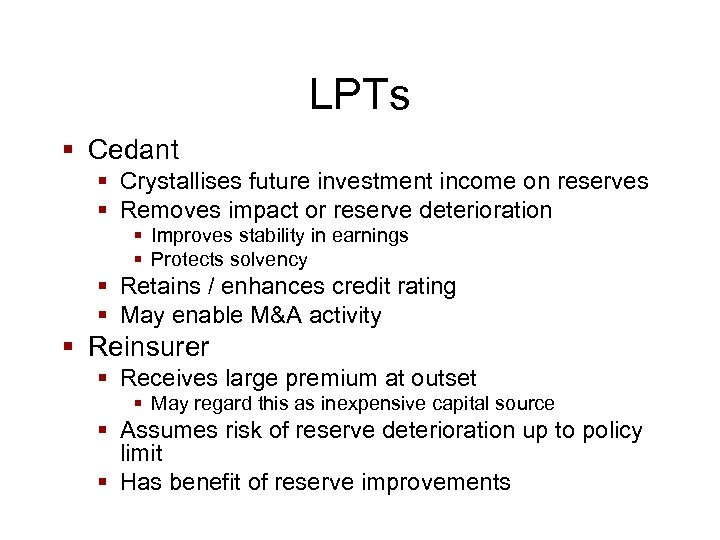 LPTs § Cedant § Crystallises future investment income on reserves § Removes impact or