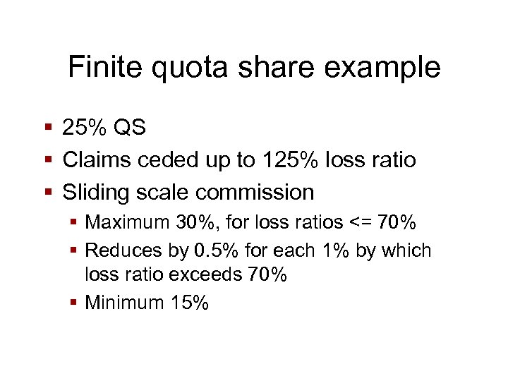 Finite quota share example § 25% QS § Claims ceded up to 125% loss