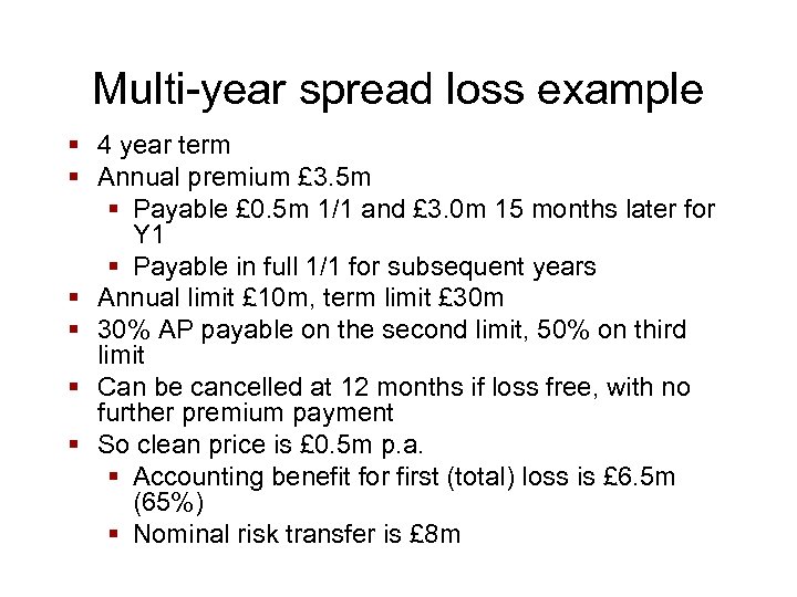 Multi-year spread loss example § 4 year term § Annual premium £ 3. 5