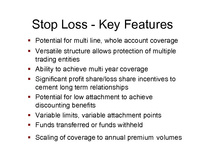 Stop Loss - Key Features § Potential for multi line, whole account coverage §